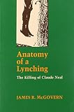 McGovern, James R.: Anatomy of a Lynching: The Killing of Claude Neal McGovern, James R.: Anatomy of a Lynching: The Killing of Claude Neal