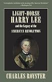 Royster, Charles: Light-horse Harry Lee: And the Legacy of the American Revolution