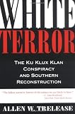 Trelease, Allen W.: White Terror: The Ku Klux Klan Conspiracy and Southern Reconstruction Trelease, Allen W.: White Terror: The Ku Klux Klan Conspiracy and Southern Reconstruction