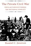 Jimerson, Randall C.: The Private Civil War: Popular Thought During the Sectional Conflict