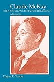 Cooper, Wayne F.: Claude McKay: Rebel Sojourner in the Harlem Renaissance  A Biography