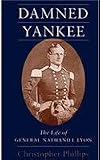 Damned Yankee: The Life of General Nathaniel Lyon (0807121037) by Phillips, Christopher Phillips, Christopher: Damned Yankee: The Life of General Nathaniel Lyon