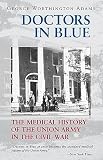 Adams, George Worthington: Doctors in Blue: The Medical History of the Union Army in the Civil War Adams, George Worthington: Doctors in Blue: The Medical History of the Union Army in the Civil War