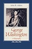 Alden, John D.: George Washington: A Biography