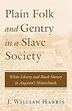 Harris, J. William: Plain Folk and Gentry in a Slave Society: White Liberty and Black Slavery in Augusta's Hinterlands