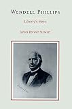 Stewart, James: Wendell Phillips: Liberty's Hero Stewart, James: Wendell Phillips: Liberty's Hero