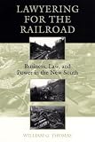 Thomas, William G.: Lawyering for the Railroad: Business, Law, and Power in the New South