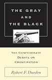 Durden, Robert Franklin: The Gray and the Black: The Confederate Debate on Emancipation Durden, Robert Franklin: The Gray and the Black: The Confederate Debate on Emancipation
