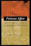 Marszalek, John F.: The Petticoat Affair: Manners, Mutiny, and Sex in Andrew Jackson's