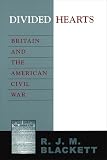 Blackett, R. J. M.: Divided Hearts: Britain and the American Civil War Blackett, R. J. M.: Divided Hearts: Britain and the American Civil War