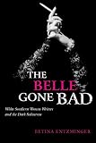 Entzminger, Betina: The Belle Gone Bad: White Southern Women Writers and the Dark Seductress Entzminger, Betina: The Belle Gone Bad: White Southern Women Writers and the Dark Seductress