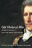 Heidler, David S.: Old Hickory's War: Andrew Jackson and the Quest for Empire Heidler, David S.: Old Hickory's War: Andrew Jackson and the Quest for Empire