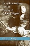Billings, Warren M.: Sir William Berkeley And The Forging Of Colonial Virginia