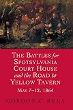 Rhea, Gordon C.: The Battles For Spotsylvania Court House And The Road To Yellow Tavern, May 7-12, 1864 Rhea, Gordon C.: The Battles For Spotsylvania Court House And The Road To Yellow Tavern, May 7-12, 1864