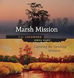 Lockwood, C. C.: Marsh Mission: Capturing The Vanishing Wetlands Lockwood, C. C.: Marsh Mission: Capturing The Vanishing Wetlands