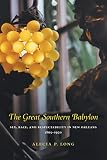Long, Alecia P.: The Great Southern Babylon: Sex, Race, And Respectability in New Orleans, 1865-1920 Long, Alecia P.: The Great Southern Babylon: Sex, Race, And Respectability in New Orleans, 1865-1920
