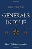 Warner, Ezra J.: Generals in Blue: Lives of the Union Commanders