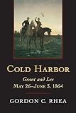 Rhea, Gordon C.: Cold Harbor: Grant and Lee, May 26-June 3, 1864