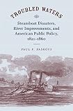 Paskoff, Paul F.: Troubled Waters: Steamboat Disasters, River Improvements, and American Public Policy, 1821-1860 Paskoff, Paul F.: Troubled Waters: Steamboat Disasters, River Improvements, and American Public Policy, 1821-1860
