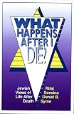 What Happens After I Die?: Jewish Views of Life After Death (0807403563) by Syme, Daniel B. Syme, Daniel B.: What Happens After I Die?: Jewish Views of Life After Death
