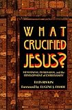 Rivkin, Ellis: What Crucified Jesus?: Messianism, Pharisaism, and the Development of Christianity Rivkin, Ellis: What Crucified Jesus?: Messianism, Pharisaism, and the Development of Christianity