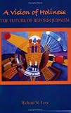 Levy, Richard N.: A Vision of Holiness: The Future of Reform Judaism Levy, Richard N.: A Vision of Holiness: The Future of Reform Judaism
