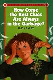 Bailey, Linda: How Come the Best Clues Are Always in the Garbage