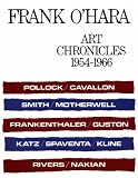 O'Hara, Frank: Art Chronicles: 1954-1966 O'Hara, Frank: Art Chronicles: 1954-1966