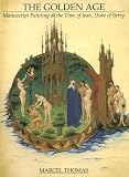 Thomas, Marcel: The Golden Age: Manuscript Painting at the Time of Jean, Duke of Berry