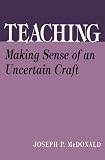 McDonald, Joseph P.: Teaching: Making Sense of an Uncertain Craft