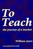 Ayers, William: To Teach: The Journey of a Teacher Ayers, William: To Teach: The Journey of a Teacher