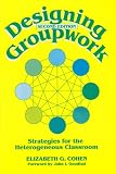 Cohen, Elizabeth G.: Designing Groupwork: Strategies for the Heterogeneous Classroom Cohen, Elizabeth G.: Designing Groupwork: Strategies for the Heterogeneous Classroom
