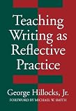 Hillocks, George: Teaching Writing As Reflective Practice: Integrating Theories Hillocks, George: Teaching Writing As Reflective Practice: Integrating Theories
