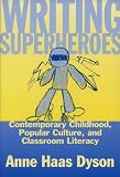 Dyson, Anne Haas: Writing Superheroes: Contemporary Childhood, Popular Culture, and Classroom Literacy