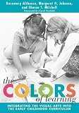 Johnson, Margaret H.: The Colors of Learning: Integrating the Visual Arts into the Early Childhood Curriculum Johnson, Margaret H.: The Colors of Learning: Integrating the Visual Arts into the Early Childhood Curriculum