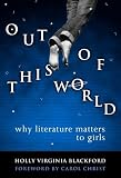 Blackford, Holly V.: Out of This World: Why Literature Matters to Girls Blackford, Holly V.: Out of This World: Why Literature Matters to Girls