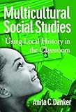 Danker, Anita C.: Multicultural Social Studies: Using Local History In The Classroom Danker, Anita C.: Multicultural Social Studies: Using Local History In The Classroom