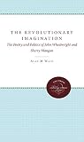 Wald, Alan M.: The Revolutionary Imagination: The Poetry and Politics of John Wheelwright and Sherry Mangan Wald, Alan M.: The Revolutionary Imagination: The Poetry and Politics of John Wheelwright and Sherry Mangan