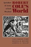 Menard, Russell R.: Robert Cole's World: Agriculture and Society in Early Maryland Menard, Russell R.: Robert Cole's World: Agriculture and Society in Early Maryland