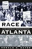 Bayor, Ronald H.: Race and the Shaping of Twentieth Century Atlanta Bayor, Ronald H.: Race and the Shaping of Twentieth Century Atlanta
