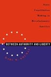Kruman, Marc W.: Between Authority and Liberty: State Constitution-Making in Revolutionary America