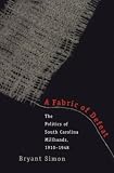 Simon, Bryant: A Fabric of Defeat: The Politics of South Carolina Millhands, 1910-1948