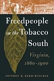 Kerr-Ritchie, Jeffrey R.: Freedpeople in the Tobacco South: Virginia, 1860-1900 Kerr-Ritchie, Jeffrey R.: Freedpeople in the Tobacco South: Virginia, 1860-1900