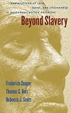 Cooper, Frederick: Beyond Slavery: Explorations of Race, Labor, and Citizenship in Postemancipation Societies