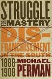 Perman, Michael: Struggle for Mastery: Disfranchisement in the South, 1888-1908