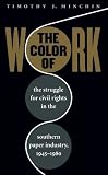 Minchin, Timothy J.: The Color of Work: The Struggle for Civil Rights in the Southern Paper Industry, 1945-1980