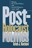 Kochavi, Arieh J.: Post-Holocaust Politics: Britain, the United States, and Jewish Refugees, 1945-1948 Kochavi, Arieh J.: Post-Holocaust Politics: Britain, the United States, and Jewish Refugees, 1945-1948
