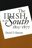 Gleeson, David T.: The Irish in the South, 1815-1877