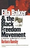 Ransby, Barbara: Ella Baker And The Black Freedom Movement: A Radical Democratic Vision