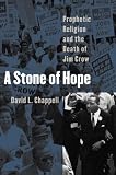 Chappell, David L.: A Stone of Hope: Prophetic Religion and the Death of Jim Crow